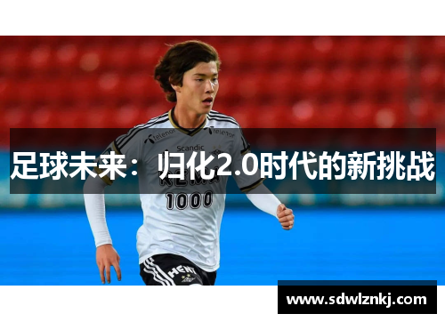 足球未来：归化2.0时代的新挑战